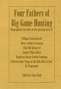 E-Book (epub) Four Fathers of Big Game Hunting - Biographical Sketches Of The Sporting Lives Of William Cotton Oswell, Henry Astbury Leveson, Samuel White Baker & Roualeyn George Gordon Cumming von Thormanby, Tony Read