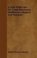 E-Book (epub) A Little Plain Law For Game Preservers, Wildfowlers, Keepers And Poachers von Ralph Payne-Gallwey