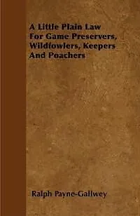 E-Book (epub) A Little Plain Law For Game Preservers, Wildfowlers, Keepers And Poachers von Ralph Payne-Gallwey