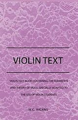 eBook (epub) Violin Text-Book Containing The Rudiments And Theory Of Music Specially Adapted To The Use Of Violin Students de M. C. Wickins