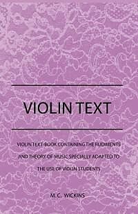 eBook (epub) Violin Text-Book Containing The Rudiments And Theory Of Music Specially Adapted To The Use Of Violin Students de M. C. Wickins