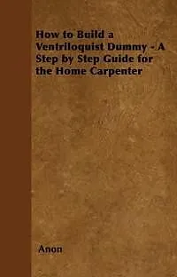 E-Book (epub) How to Build a Ventriloquist Dummy - A Step by Step Guide for the Home Carpenter von Anon