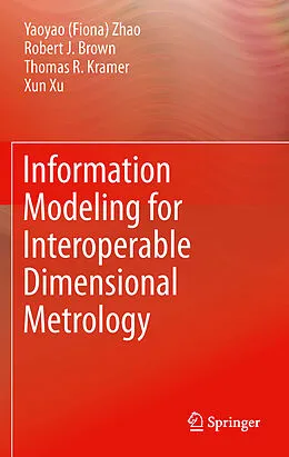 E-Book (pdf) Information Modeling for Interoperable Dimensional Metrology von Y. Zhao, T. Kramer, Robert Brown