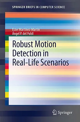 E-Book (pdf) Robust Motion Detection in Real-Life Scenarios von Ester Martínez-Martín, Ángel P. del Pobil