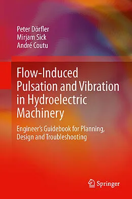E-Book (pdf) Flow-Induced Pulsation and Vibration in Hydroelectric Machinery von Peter Dörfler, Mirjam Sick, André Coutu