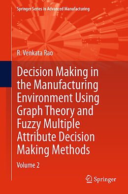 eBook (pdf) Decision Making in Manufacturing Environment Using Graph Theory and Fuzzy Multiple Attribute Decision Making Methods de R. Venkata Rao