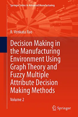 E-Book (pdf) Decision Making in Manufacturing Environment Using Graph Theory and Fuzzy Multiple Attribute Decision Making Methods von R. Venkata Rao