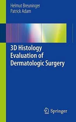E-Book (pdf) 3D Histology Evaluation of Dermatologic Surgery von Helmut Breuninger, Patrick Adam
