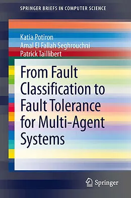 E-Book (pdf) From Fault Classification to Fault Tolerance for Multi-Agent Systems von Katia Potiron, Amal El Fallah Seghrouchni, Patrick Taillibert