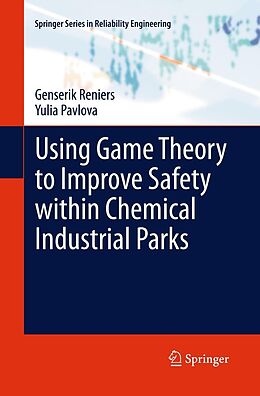 E-Book (pdf) Using Game Theory to Improve Safety within Chemical Industrial Parks von Genserik Reniers, Yulia Pavlova