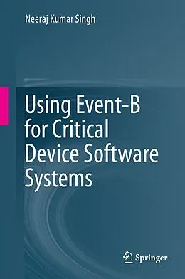 E-Book (pdf) Using Event-B for Critical Device Software Systems von Neeraj Kumar Singh
