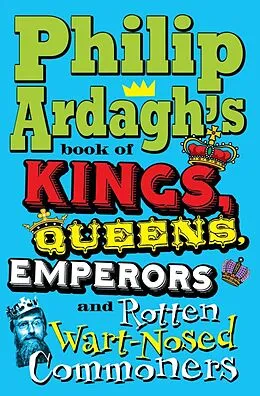 E-Book (epub) Philip Ardagh's Book of Kings, Queens, Emperors and Rotten Wart-Nosed Commoners von Philip Ardagh