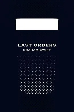E-Book (epub) Last Orders (Picador 40th Anniversary Edition) von Graham Swift