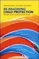 eBook (pdf) Re-imagining child protection de Brid Featherstone, Susan White, Kate Morris
