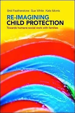 E-Book (epub) Re-imagining Child Protection von Brid Featherstone, Susan White, Kate Morris
