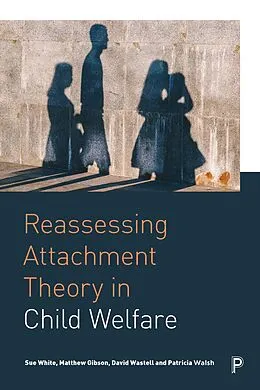 E-Book (epub) Reassessing Attachment Theory in Child Welfare von Sue White, Matthew Gibson, David Wastell