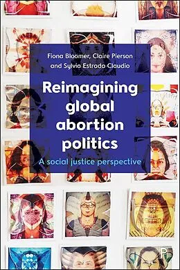 E-Book (epub) Reimagining Global Abortion Politics von Fiona Bloomer, Claire Pierson, Sylvia Estrada Claudio