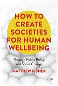 E-Book (epub) How To Create Societies for Human Wellbeing von Matthew Fisher