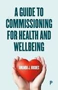 Couverture cartonnée A Guide to Commissioning Health and Wellbeing Services de Amanda J. (Health and Social Care Consultant) Hughes