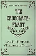 Couverture cartonnée The Chocolate Plant, Theobroma Cacao and Its Products de Ellen H. Richards