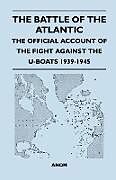 Couverture cartonnée The Battle of the Atlantic - The Official Account of the Fight Against the U-Boats 1939-1945 de Anon