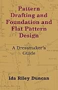 Couverture cartonnée Pattern Drafting and Foundation and Flat Pattern Design - A Dressmaker's Guide de Ida Riley Duncan