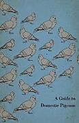 Couverture cartonnée A Guide to Domestic Pigeons - With Chapters on Doves, Training and Their Habits de Anon