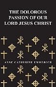 Couverture cartonnée The Dolorous Passion of Our Lord Jesus Christ de Anne Catherine Emmerich
