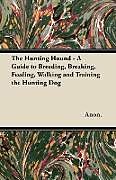 Couverture cartonnée The Hunting Hound - A Guide to Breeding, Breaking, Feeding, Walking and Training the Hunting Dog de Anon.