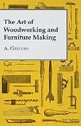 Kartonierter Einband The Art of Woodworking and Furniture Making von A. Gregory