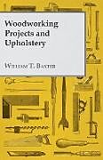 Kartonierter Einband Woodworking Projects and Upholstery von William T. Baxter