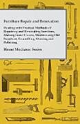 Couverture cartonnée Furniture Repair and Renovation - Dealing with Practical Methods of Repairing and Renovating Furniture, Making Loose Covers, Modernising Old Furniture, Enamelling, Staining and Polishing - Home Mechanic Series de Anon