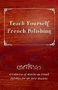 Couverture cartonnée Teach Yourself French Polishing - A Collection of Articles on French Polishing for the Keen Amateur de Anon
