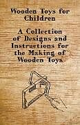 Couverture cartonnée Wooden Toys for Children - A Collection of Designs and Instructions for the Making of Wooden Toys de Anon