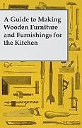 Couverture cartonnée A Guide to Making Wooden Furniture and Furnishings for the Kitchen de Anon