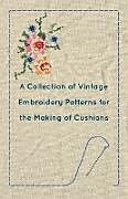 Couverture cartonnée A Collection of Vintage Embroidery Patterns for the Making of Cushions de Anon