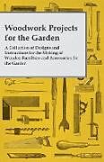 Couverture cartonnée Woodwork Projects for the Garden; A Collection of Designs and Instructions for the Making of Wooden Furniture and Accessories for the Garden de Anon