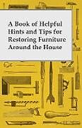 Couverture cartonnée A Book of Helpful Hints and Tips for Restoring Furniture Around the House de Anon