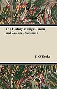 Couverture cartonnée The History of Sligo - Town and County - Volume I de T. O'Rorke