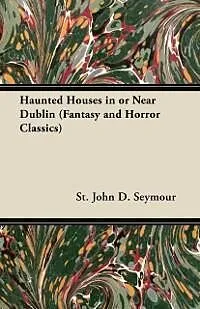 E-Book (epub) Haunted Houses in or Near Dublin (Fantasy and Horror Classics) von St John D. Seymour