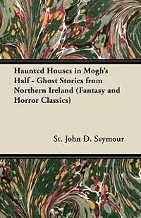 E-Book (epub) Haunted Houses in Mogh's Half - Ghost Stories from Northern Ireland (Fantasy and Horror Classics) von St John D. Seymour