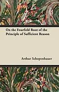 E-Book (epub) On the Fourfold Root of the Principle of Sufficient Reason, and on the Will in Nature - Two Essays von Arthur Schopenhauer
