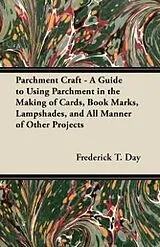 ePUB Parchment Craft - A Guide to Using Parchment in the Making of Cards, Book Marks, Lampshades, and All Manner of Other Projects von Frederick T. Day