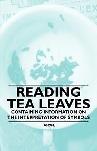 eBook (epub) Reading Tea Leaves - Containing Information on the Interpretation of Symbols de Anon