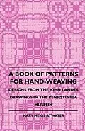 E-Book (epub) A Book of Patterns for Hand-Weaving; Designs from the John Landes Drawings in the Pennsylvnia Museum von Mary Meigs Atwater