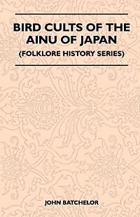 E-Book (epub) Bird Cults Of The Ainu Of Japan (Folklore History Series) von Batchelor John