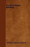 E-Book (epub) Practical Organ-Building von William Edward Dickson