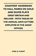 E-Book (epub) Chaffers' Handbook to Hall Marks on Gold and Silver Plate - Great Britain and Ireland - With Tables of the Annual Date Letters Employed in the Assay O von Cyril G. E. Bunt