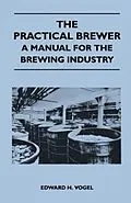 E-Book (epub) The Practical Brewer - A Manual for the Brewing Industry von Edward H. Vogel