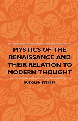 E-Book (epub) Mystics Of The Renaissance And Their Relation To Modern Thought - Including Meister Eckhart, Tauler, Paracelsus, Jacob Boehme, Giordano Bruno And Others von Rudolph Steiner